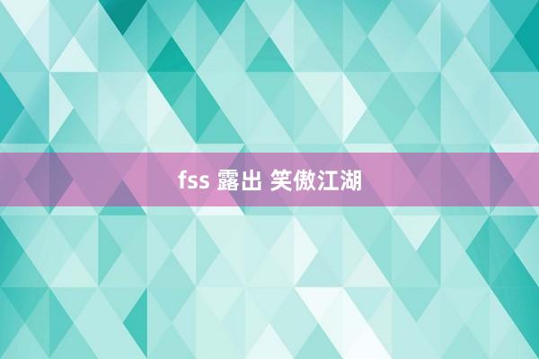 fss 露出 笑傲江湖