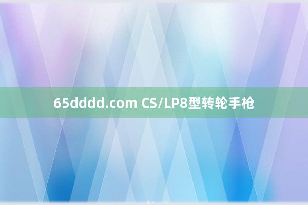 65dddd.com CS/LP8型转轮手枪